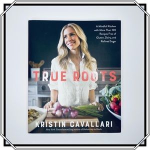 True Roots Cookbook by Kristin Cavallari Paperback